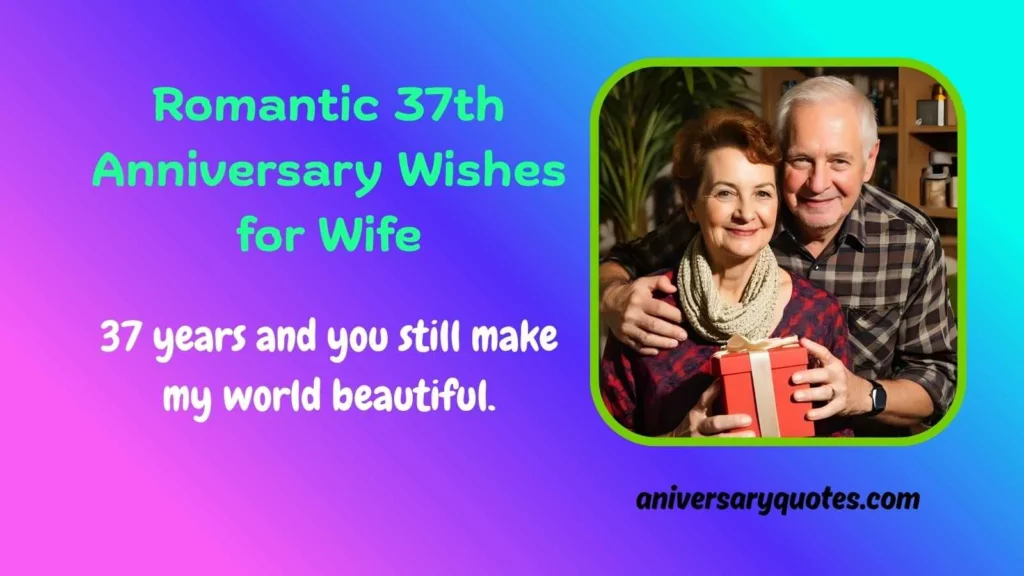 37 years and you still make my world beautiful.